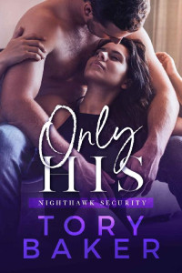 Tory Baker — Only His (Nighthawk Secruity Book 4)