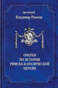 протоиерей Владимир Рожков — Очерки по истории Римско-католической церкви