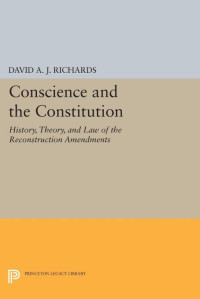 David A. J. Richards — Conscience and the Constitution: History, Theory, and Law of the Reconstruction Amendments