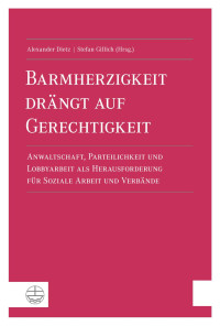 Alexander Dietz (Hrsg.), Stefan Gillich (Hrsg.) — Barmherzigkeit drängt auf Gerechtigkeit. Anwaltschaft, Parteilichkeit und Lobbyarbeit als Herausforderung für Soziale Arbeit und Verbände