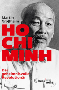 Großheim, Martin — Ho Chi Minh: Der geheimnisvolle Revolutionär