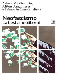 Adoración Guamán, Alfons Aragoneses y Sebastián Martín (dirs.) — Neofascismo. La bestia neoliberal