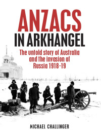 Michael Challinger — ANZACs in Arkhangel