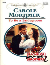 Carole Mortimer [Mortimer, Carole] — To Be a Bridegroom