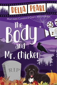 Della Pearl — The Body and Mr. Chicken: A Matinee Classics Cozy Mystery