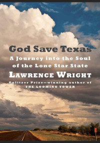 Lawrence Wright — God Save Texas: A Journey into the Soul of the Lone Star State