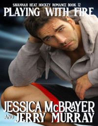 Jessica McBrayer & Jerry Murray — Playing With Fire: Savannah Heat Hockey Romance Book 12