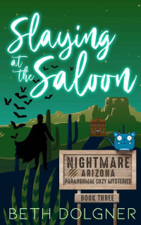 Beth Dolgner — Slaying at the Saloon (Nightmare, Arizona Paranormal Cozy Mystery 3)