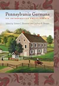 edited by Simon J. Bronner & Joshua R. Brown — Pennsylvania Germans: An Interpretive Encyclopedia