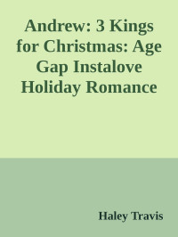 Haley Travis — Andrew: 3 Kings for Christmas: Age Gap Instalove Holiday Romance