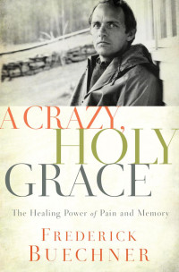 Frederick Buechner — A Crazy, Holy Grace