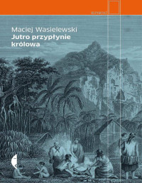 Wasielewski Maciej — Jutro przypłynie królowa