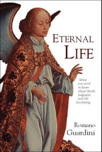 Guardini, Romano — Eternal Life: What You Need to Know About Death, Judgment, and Life Everlasting