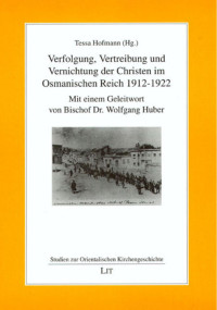 Tessa Hofmann (Hg.); — Verfolgung, Vertreibung und Vernichtung der Christen im Osmanischen Reich 1912-1922