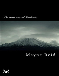 Mayne Reid — LA CASA EN EL DESIERTO