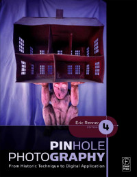Eric Renner — Pinhole Photography: From Historic Technique to Digital Application, Fourth Edition
