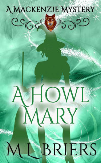 M L Briers — A Howl Mary: A Paranormal Women's Fiction Novel - ( A Mackenzie Mystery - Book Three )
