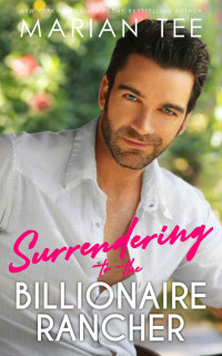 Tee, Marian — Surrendering to the Billionaire Rancher (Steamy Small Town Romances)