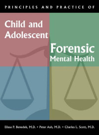 Scott, Charles L., Ash, Peter, Benedek, Elissa P. — Principles and Practice of Child and Adolescent Forensic Mental Health