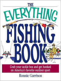 Ronnie Garrison — The Everything Fishing Book: Grab Your Tackle Box and Get Hooked on America's Favorite Outdoor Sport (Everything®)