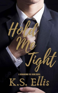 K.S. Ellis — Hold Me Tight (Romancing the Heirs Book 1)