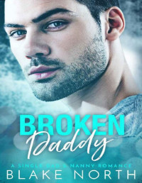 Blake North [North, Blake] — Broken Daddy: A Single Dad & Nanny Romance