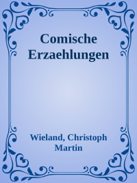 Wieland, Christoph Martin — Comische Erzählungen