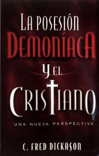 Fred C. Dickason — La Posesion Demoniaca y El Cristiano