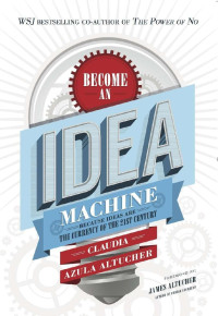 Claudia Azula Altucher — Become An Idea Machine: Because Ideas Are The Currency Of The 21st Century