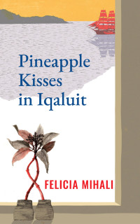 Felicia Mihali — Pineapple Kisses in Iqaluit