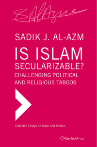 al-Azm, Sadik J. — Is Islam Secularizable? Challenging Political and Religious Taboos