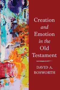 David A. Bosworth; — Creation and Emotion in the Old Testament: Creation and Emotion in the Old Testament