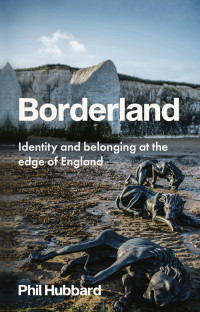 Phil Hubbard; — Borderland: Identity and belonging at the edge of England