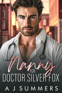 Summers, A J — Nanny for Doctor Silver Fox: A Small Town, Single Dad Romance