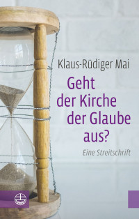 Mai, Klaus-Rüdiger — Geht der Kirche der Glaube aus?