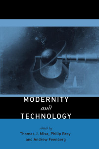 Misa, Thomas J.; Brey, Philip; Feenberg, Andrew — Modernity and Technology