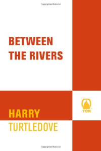 Harry Turtledove — Between the Rivers