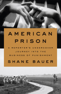 Shane Bauer — American Prison: A Reporter's Undercover Journey into the Business of Punishment