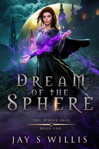 Jay S. Willis — Dream of the Sphere: An Epic Fantasy Novel (The Sphere Saga Book 1)