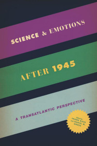 Gross, Daniel M., Biess, Frank — Science and Emotions after 1945