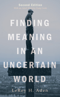 LeRoy H. Aden; — Finding Meaning in an Uncertain World, Second Edition