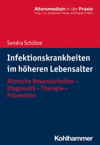 Sandra Schütze — Infektionskrankheiten im höheren Lebensalter. Klinische Besonderheiten - Diagnostik - Therapie - Prävention