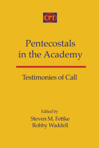 Steven M. Fettke; Robby Waddell — Pentecostals in the Academy: Testimonies of Call