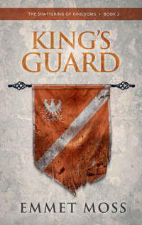 Emmet Moss — King's Guard (The Shattering of Kingdoms Book 2)