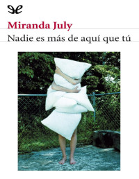 Miranda July — Nadie Es Más De Aquí Que Tú