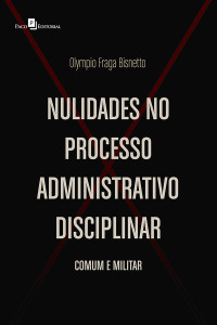 Olympio Fraga Bisnetto; — Nulidades no Processo Administrativo Disciplinar