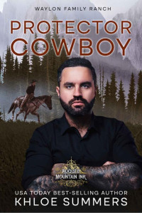 Khloe Summers — Protector Cowboy: Filthy, Dirty, Small-Town Love (Waylon Family Ranch) (Waylon Family Ranch (Rugged Mountain Ink) Book 1)
