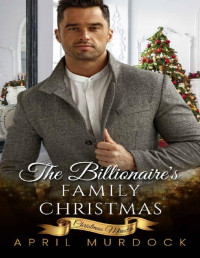 April Murdock — The Billionaire's Family Christmas: A Sweet and Clean Holiday Romance (Christmas Miracles Book 2)
