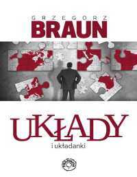 Grzegorz Braun — Układy i układanki