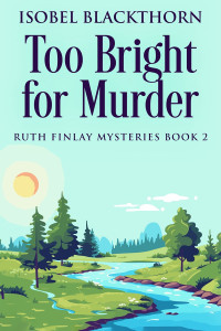 Isobel Blackthorn — Too Bright for Murder - Ruth Finlay Mysteries, Book 2